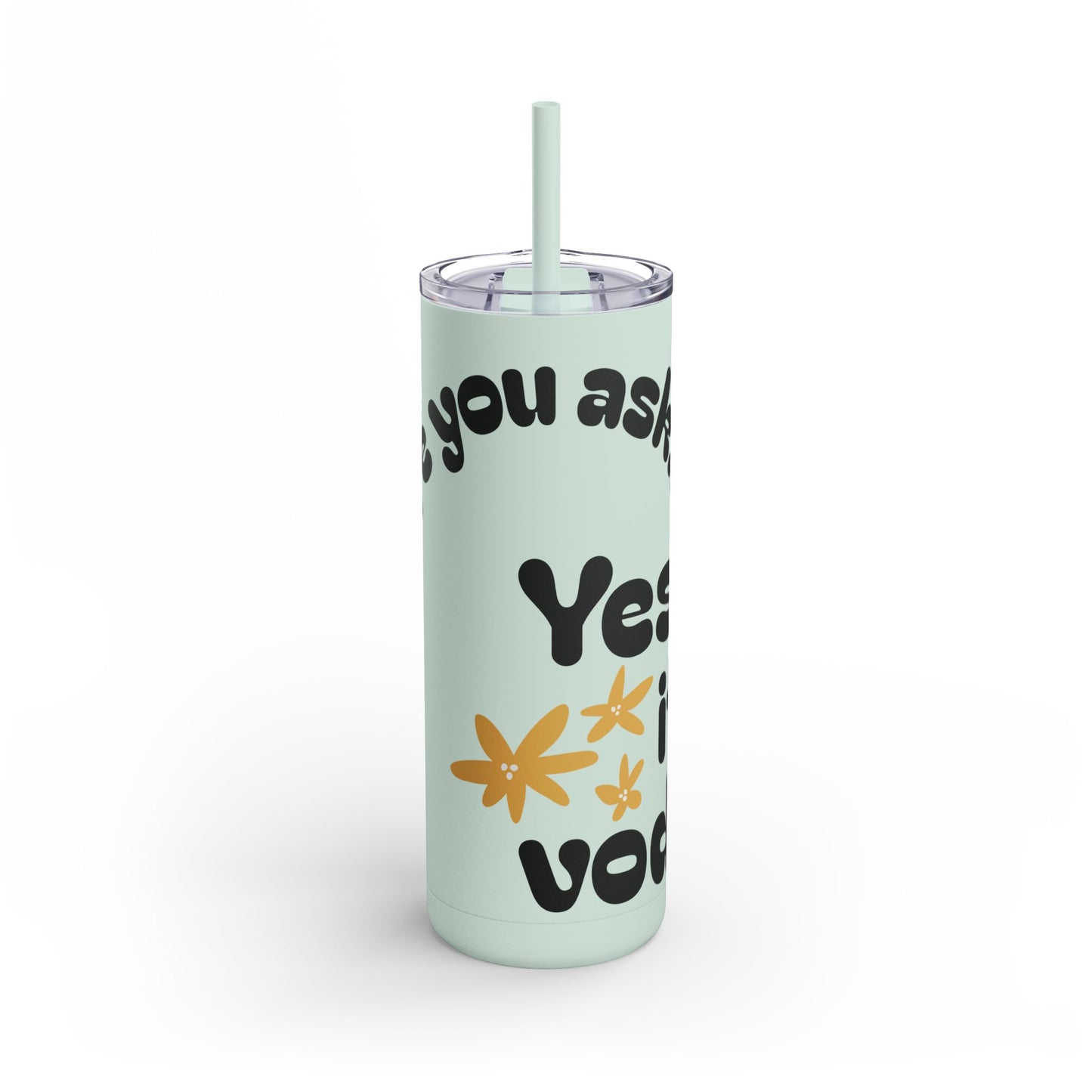 'Yes it's Vodka...' 20oz Skinny Tumbler