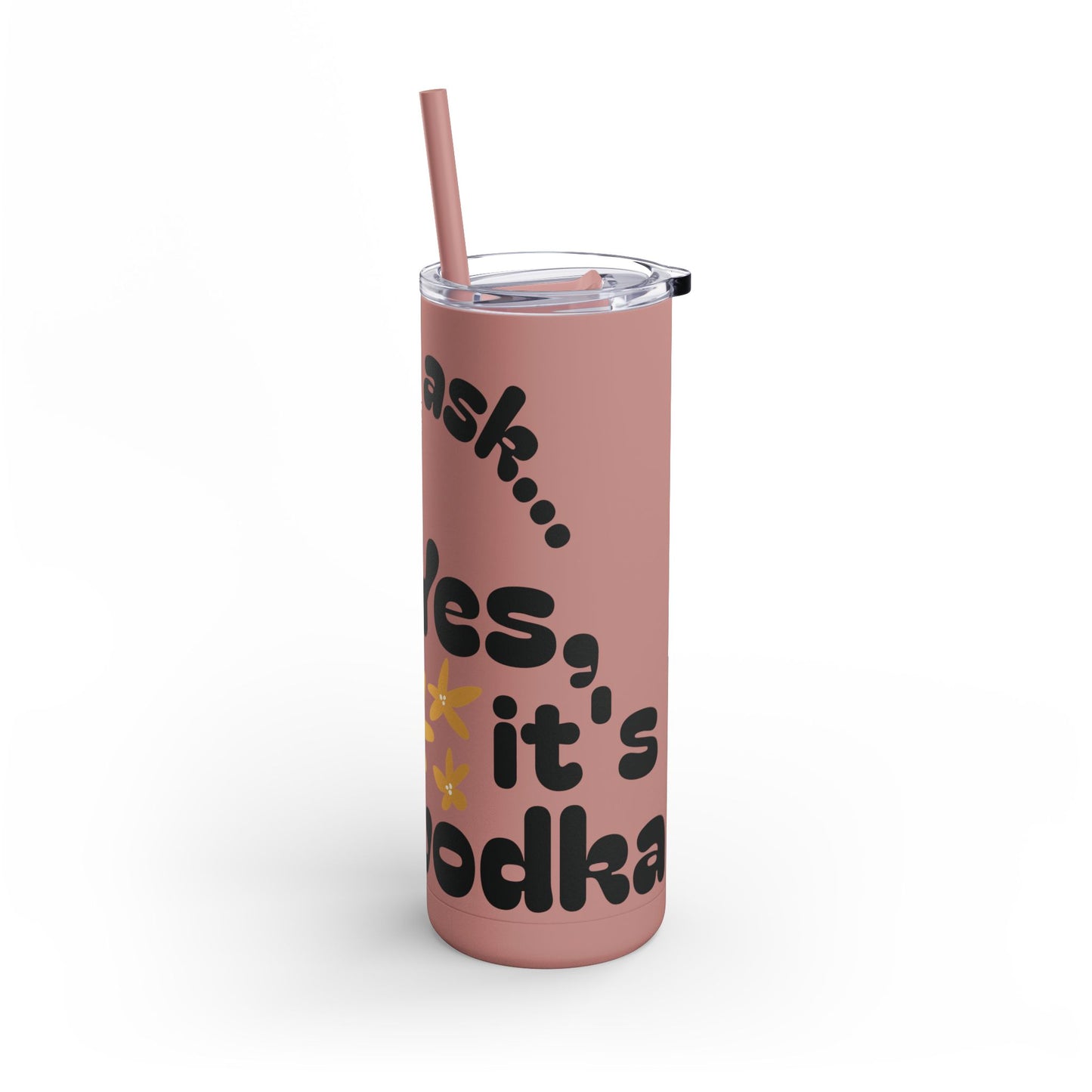 'Yes it's Vodka...' 20oz Skinny Tumbler