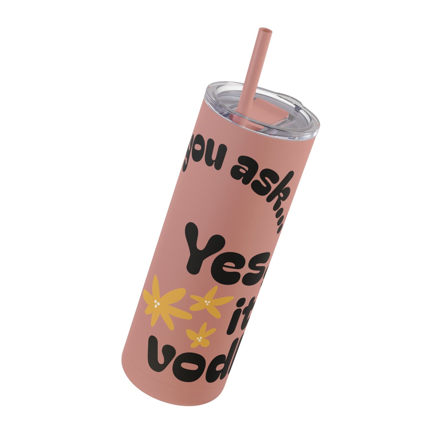 'Yes it's Vodka...' 20oz Skinny Tumbler