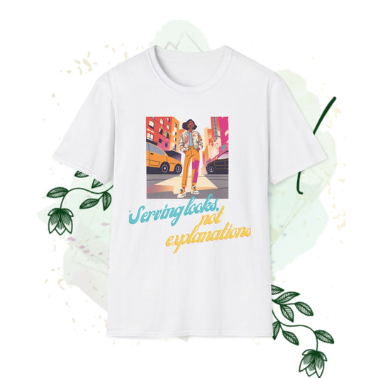 Stylish Unisex T-Shirt - "Serving Looks, Not Explanations" Graphic Tee