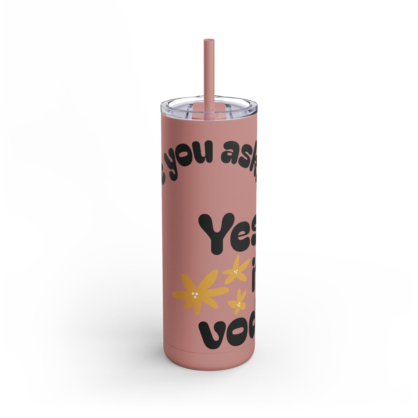 'Yes it's Vodka...' 20oz Skinny Tumbler