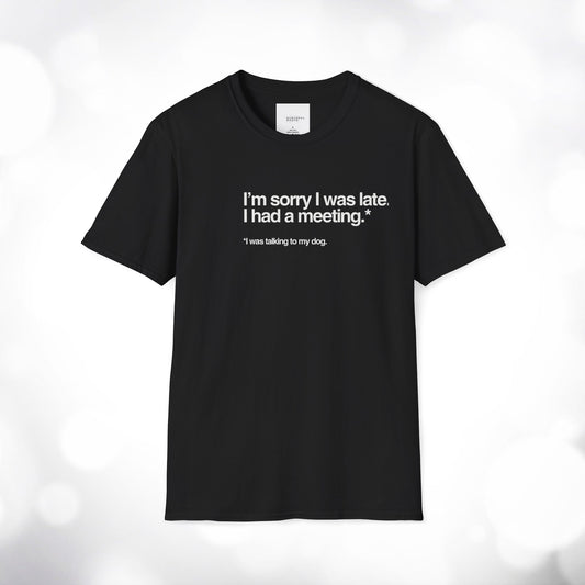 Funny Unisex Softstyle T-Shirt - "I'm Sorry I Was Late, I Had a Meeting"