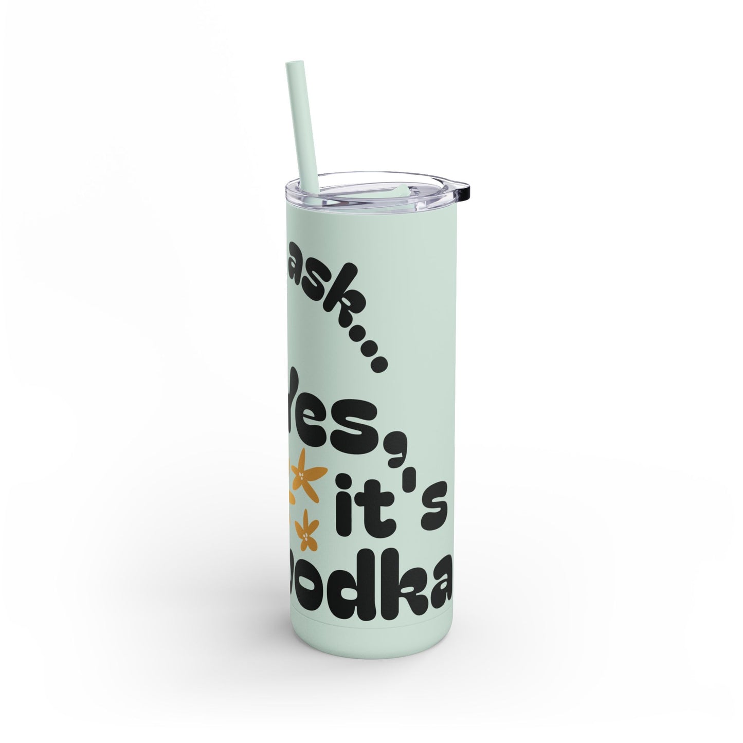 'Yes it's Vodka...' 20oz Skinny Tumbler
